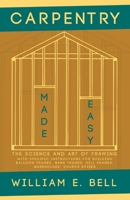 Carpentry Made Easy, or, The Science and art of Framing, on a new and Improved System: With Specific Instructions for Building Balloon Frames, Barn ... Also a System of Bridge Building, With Bi 152870987X Book Cover