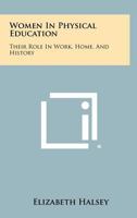 Women in Physical Education: Their Role in Work, Home, and History 1258382660 Book Cover