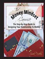 The Money Mindset Course: The Step-by-Step Guide to Designing Your Relationship to Money 0996287078 Book Cover