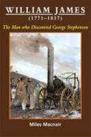 William James (1771 - 1837) the Man Who Discovered George Stephenson 0901461555 Book Cover