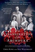 The Assassination of the Archduke: Sarajevo 1914 and the Romance that Changed the World 1250055466 Book Cover