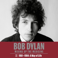 Bob Dylan: Mixing Up the Medicine, Vol. 2: 1961-1964: A Way of Life B0CGWGXJYD Book Cover