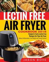 Lectin Free Air Fryer Cookbook 2018: Simple &Tasty Lectin Free Recipes for Your Air Fryer 1727325680 Book Cover