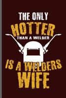 The only Hotter than a welder is a welders wife: Welding Welds Welders notebooks gift (6x9) Dot Grid notebook to write in 1099414237 Book Cover