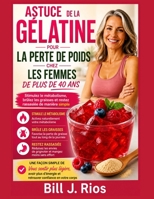 ASTUCE DE LA GÉLATINE POUR LA PERTE DE POIDS CHEZ LES FEMMES DE PLUS DE 40 ANS: Stimulez le métabolisme, brûlez les graisses et restez rassasié de manière simple (French Edition) B0H7S4L8PH Book Cover