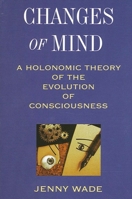 Changes of Mind: A Holonomic Theory of the Evolution of Consciousness (S U N Y Series in the Philosophy of Psychology) 0791428508 Book Cover