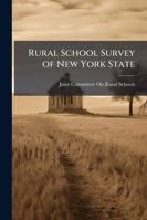 Rural School Survey of New York State: Joint Committee On Rural Schools. a Report to the Rural School Partons 114532424X Book Cover