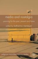 Media and Nostalgia: Yearning for the Past, Present and Future (Palgrave Macmillan Memory Studies) 1137375876 Book Cover