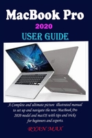 MACBOOK PRO 2020 USER GUIDE: A Complete And Ultimate Picture Illustrated Manual To Set Up And Navigate The New MacBook Pro 2020 Model And macOS With Tips And Tricks For Beginners And Experts B08VFLGJ99 Book Cover