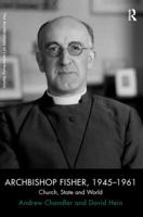 Archbishop Fisher 1945-1961: Church, State and World 1409412334 Book Cover