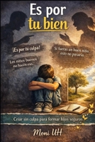 Es por tu bien: Criar sin culpa para formar hijos seguros (Spanish Edition) B0GLHND55L Book Cover