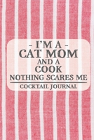 I'm a Cat Mom and a Cook Nothing Scares Me Cocktail Journal: Blank Cocktail Journal to Write in for Women, Bartenders, Drink and Alcohol Log, Document ... for Women, Wife, Mom, Aunt (6x9 120 pages) 1672888298 Book Cover