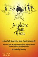 Moliere Than Thou: A Gleefully Giddy One-Man Classical Comedy 0983181225 Book Cover