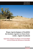 Risque Agroécologique et Durabilité des Systèmes Agraires en Zones Semi-Arides : Algérie Occidental: Approches Intégrées du Risque, de la Durabilité ... des Ressources Naturelles (French Edition) 9999331726 Book Cover