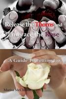 Release the Thorns and Embrace the Rose: A guide to letting go 0692243658 Book Cover