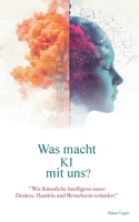 Was macht KI mit uns?: "Wie Künstliche Intelligenz unser Denken, Handeln und Menschsein verändert" (German Edition) 381927846X Book Cover