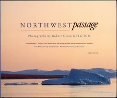 Robert Glenn Ketchum: Northwest Passage (signed Edition) : A Photographer's Account of His Twenty-Three Day Journey Through the Perilous Northwest Passage -- from Alaska, Through Canada and the Northw 1683951433 Book Cover