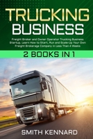Trucking Business: 2 Books in 1: Freight Broker and Owner Operator Trucking Business Startup. Learn How to Start, Run and Scale-Up Your Own Freight Brokerage Company in Less Than 4 Weeks 180268686X Book Cover