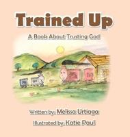 Trained Up: A Book about Trusting God 1941516254 Book Cover