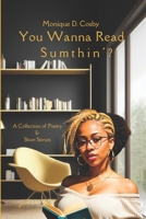You Wanna Read Sumthin': A Collection of Poetry & Short Stories B0BLR1W653 Book Cover