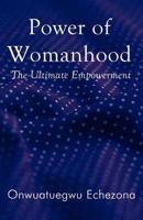 Power of Womanhood: The Ultimate Empowerment 1462639410 Book Cover