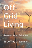 Off-Grid Living: Reasons, Setup, Solutions B0BW2H6689 Book Cover