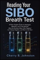 Reading Your SIBO Breath Test: A Plain-English Guide to Hydrogen, Methane, and 3-Gas Results: What the Numbers Mean, Why “Negative” Isn’t Always Negative, and What to Ask Next B0H9KR61BB Book Cover