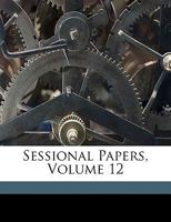 Sessional Papers, Volume 12 1276132476 Book Cover