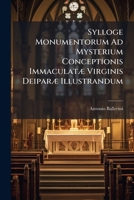 Sylloge Monumentorum Ad Mysterium Conceptionis Immaculat� Virginis Deipar� Illustrandum... 1149810289 Book Cover