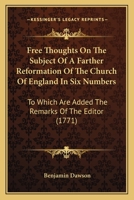 Free Thoughts On The Subject Of A Farther Reformation Of The Church Of England In Six Numbers: To Which Are Added The Remarks Of The Editor 0548579334 Book Cover