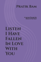 Listen I Have Fallen In Love With You: A Journey Through the Silence of the Heart B0H1RD1SSX Book Cover