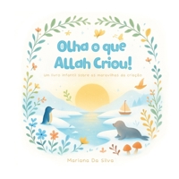 Olha O Que Allah Criou! | Português/Árabe: Livros islâmicos infantis em português educativo / poesia (Portuguese Edition) B0FKS1Z3B3 Book Cover