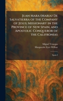 Juan Mara (Maria) De Salvatierra of the Company of Jesus; Missionary in the Province of New Spain, and Apostolic Conqueror of the Califronias: Spain I 1025759923 Book Cover