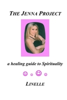 The Jenna Project: a healing guide to Spirituality 1977877915 Book Cover