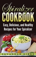 Spiralizer Cookbook: Easy, Delicious, and Healthy Recipes for Your Spiralizer 1974691713 Book Cover