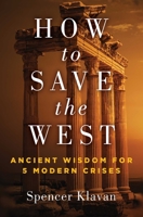 How to Save the West: Ancient Wisdom for 5 Modern Crises 1684513456 Book Cover