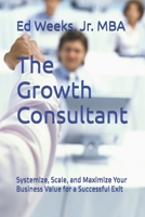 The Growth Consultant: Systemize, Scale, and Maximize Your Business Value for a Successful Exit B0DR3676NN Book Cover