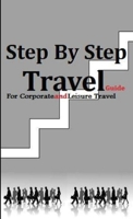 Step by Step Travel Guide for Corporate and Leisure Travel 0615501524 Book Cover