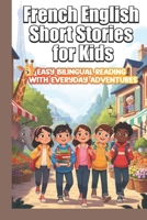 French English Short Stories for Kids: Dual Language Stories to Learn French for Children Ages 7–12 | Easy Bilingual Reading with Everyday Adventures B0GPCXRY2R Book Cover