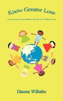 Know Greater Love: A Story about the Unique Influence We Have on our Children's Lives 1434343030 Book Cover