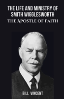 The Life and Ministry of Smith Wigglesworth: The Apostle of Faith B0DS6PJJYX Book Cover