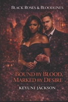 Black Roses & Bloodlines: Bound By Blood Marked By Desire B0GS1D4SJ2 Book Cover
