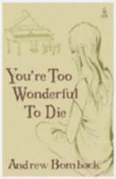 You're Too Wonderful To Die 0954594592 Book Cover
