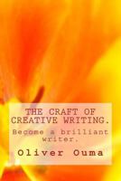 The Craft of Creative Writing.: Become a brilliant writer. 1973729733 Book Cover