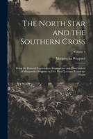 The North Star and the Southern Cross: Being the Personal Experiences, Impressions, and Observations of Margaretha Weppner in Two Years' Journey Round the World; Volume 1 102174459X Book Cover