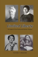 Limited Liberty: The Legacy of Four Pentecostal Women Pioneers 1938373499 Book Cover