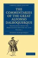 The Commentaries of the Great Afonso Dalboquerque, Second Viceroy of India: Volume 1: Translated from the Portuguese Edition of 1774 0511697554 Book Cover