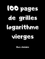 100 pages de grilles logarithme vierges - axe x linéaire: Carnet avec des grilles pour lycéens, étudiants, professeur de maths 1652699201 Book Cover