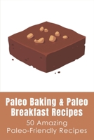 Paleo Baking & Paleo Breakfast Recipes: 50 Amazing Paleo-Friendly Recipes: Paleo Baked Goods B096TRWWWG Book Cover
