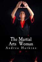 The Martial Arts Woman: Motivational Stories of Human Triumph 1544916213 Book Cover